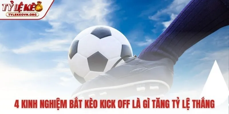Hiểu kèo kick off là gì qua các phương pháp phân tích hiệu quả Hiểu kèo kick off là gì qua các phương pháp phân tích hiệu quả