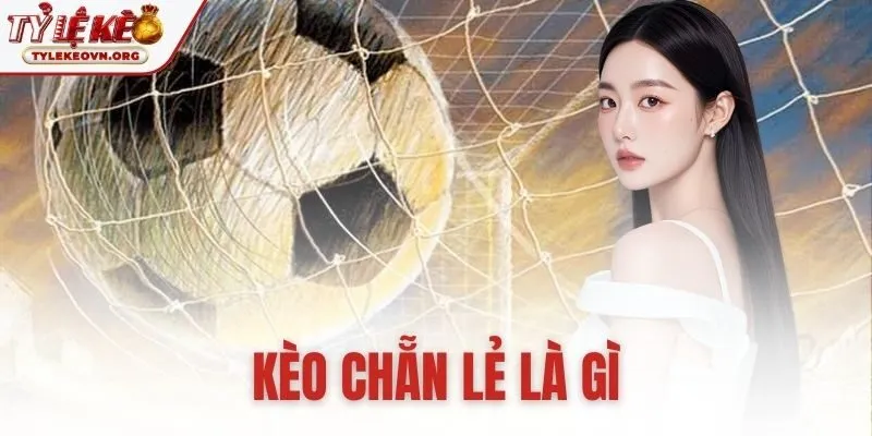 Kèo Chẵn Lẻ Là Gì | Cách Đọc Ký Hiệu Chuẩn Nhất