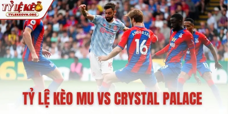 tỷ lệ kèo Manchester United vs Crystal Palace