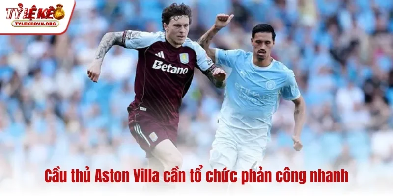 Cầu thủ Aston Villa cần tổ chức phản công nhanh Cầu thủ Aston Villa cần tổ chức phản công nhanh