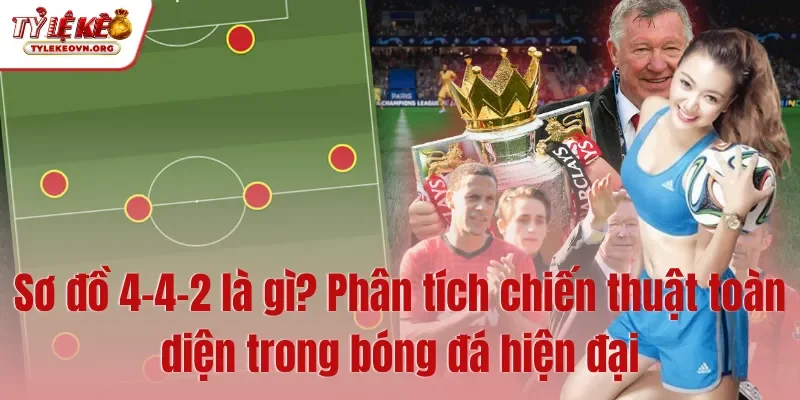 Sơ đồ 4-4-2 là gì Phân tích chiến thuật toàn diện trong bóng đá hiện đại
