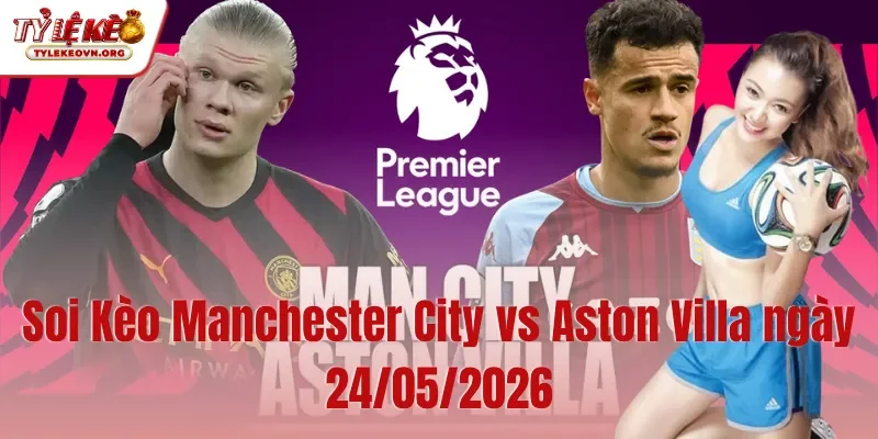 Soi Kèo Manchester City vs Aston Villa ngày 24052026