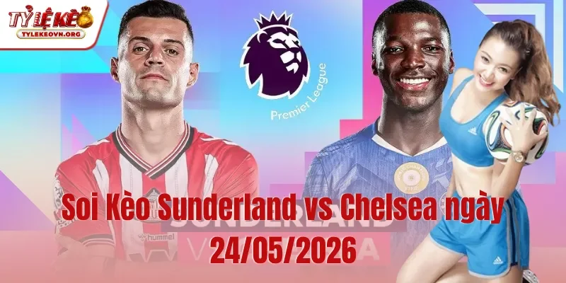Soi Kèo Sunderland vs Chelsea ngày 24052026