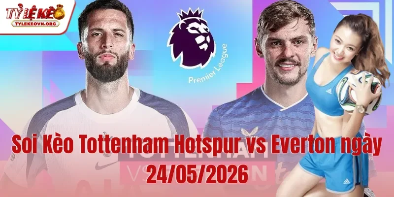 Soi Kèo Tottenham Hotspur vs Everton ngày 24052026