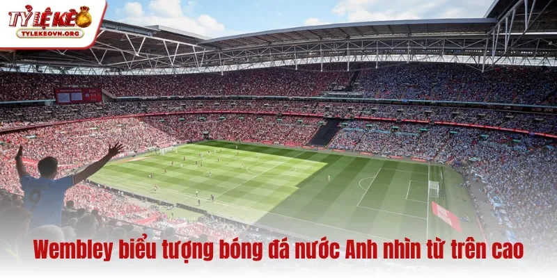 Wembley biểu tượng bóng đá nước Anh