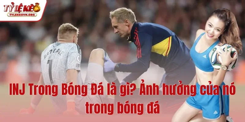 INJ Trong Bóng Đá là gì? Ảnh hưởng của nó trong bóng đá