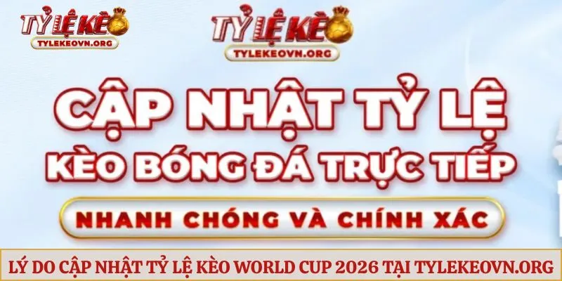 Lý do nên cập nhật tỷ lệ kèo World Cup 2026 tại tylekeovn.org
