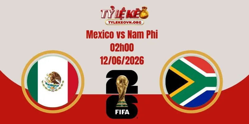 Soi kèo World Cup: Mexico vs Nam Phi 02:00 12/06/2026