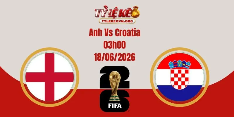 Soi Kèo World Cup: Anh Vs Croatia 03:00 18/06/2026