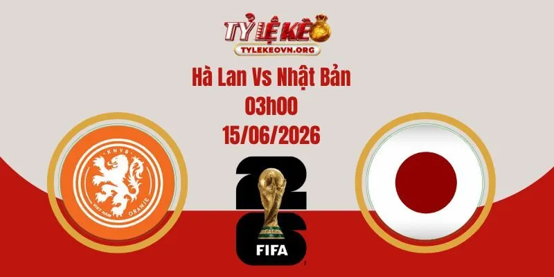 Soi Kèo World Cup: Hà Lan Vs Nhật Bản 03:00 15/06/2026