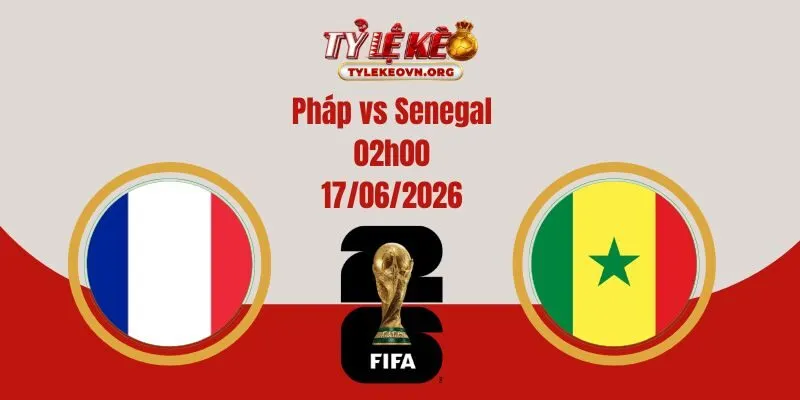 Soi Kèo World Cup: Pháp Vs Senegal 02:00 17/06/2026