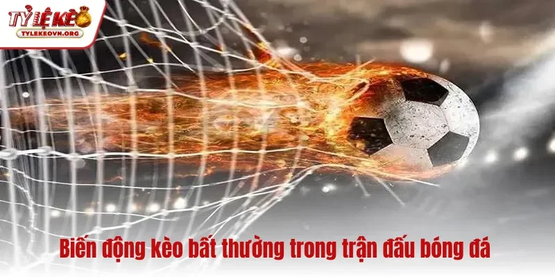 Biến động kèo bất thường trong trận đấu bóng đá
