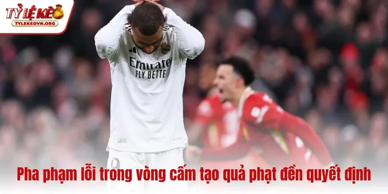 Pha phạm lỗi trong vòng cấm tạo quả phạt đền quyết định